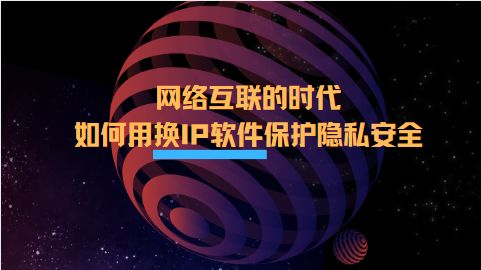 網絡互聯時代下的隱私守護 換IP軟件在互聯軟件服務中的安全應用指南